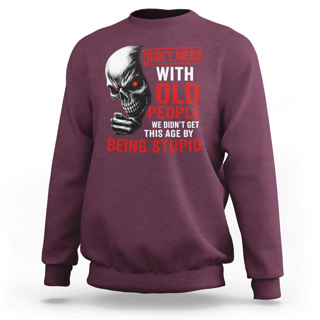 Funny Dont Mess With Old People We Didnt Get This Age By Being Stupid Sweatshirt Vintage Skull - Wonder Print Shop