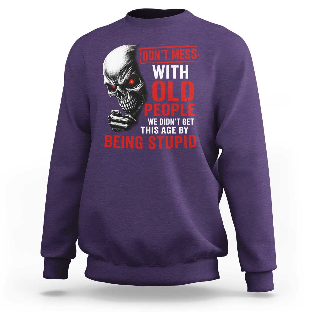 Funny Dont Mess With Old People We Didnt Get This Age By Being Stupid Sweatshirt Vintage Skull - Wonder Print Shop