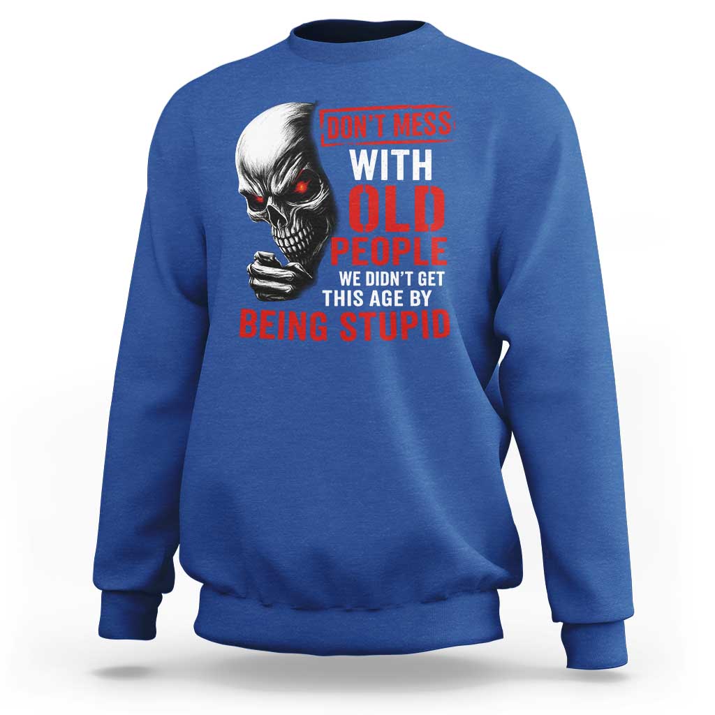 Funny Dont Mess With Old People We Didnt Get This Age By Being Stupid Sweatshirt Vintage Skull - Wonder Print Shop