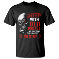 Funny Dont Mess With Old People We Didnt Get This Age By Being Stupid T Shirt Vintage Skull - Wonder Print Shop