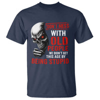 Funny Dont Mess With Old People We Didnt Get This Age By Being Stupid T Shirt Vintage Skull - Wonder Print Shop