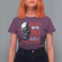 Funny Dont Mess With Old People We Didnt Get This Age By Being Stupid T Shirt For Women Vintage Skull - Wonder Print Shop