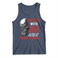 Funny Dont Mess With Old People We Didnt Get This Age By Being Stupid Tank Top Vintage Skull - Wonder Print Shop