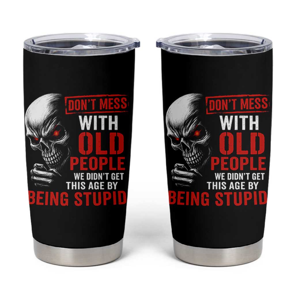 Funny Dont Mess With Old People We Didnt Get This Age By Being Stupid Tumbler Cup Vintage Skull - Wonder Print Shop