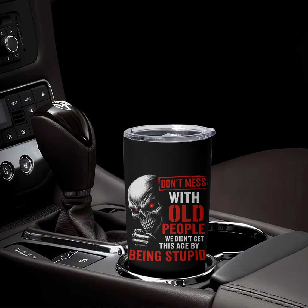 Funny Dont Mess With Old People We Didnt Get This Age By Being Stupid Tumbler Cup Vintage Skull - Wonder Print Shop