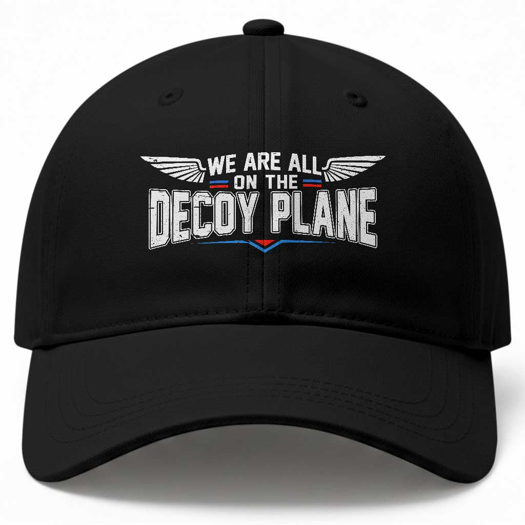 We Are All On The Decoy Plane Baseball Cap Aviation Political Humor