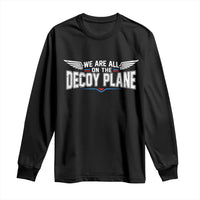 We Are All On The Decoy Plane Long Sleeve Shirt Aviation Humor