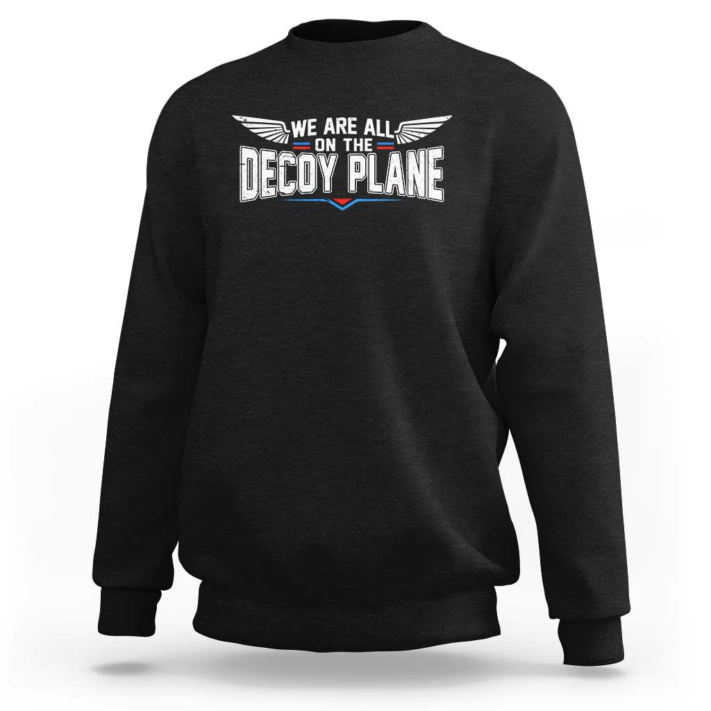 We Are All On The Decoy Plane Sweatshirt Aviation Humor