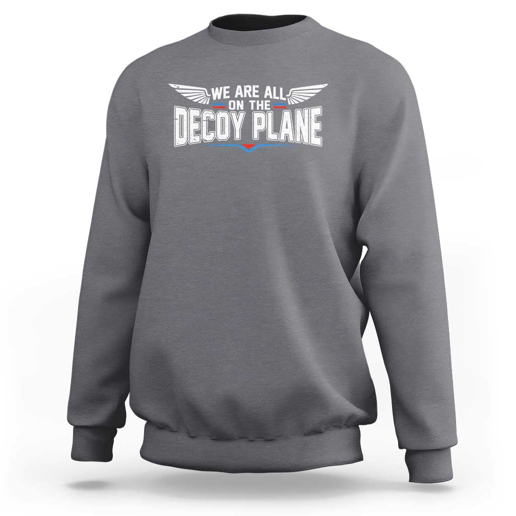 We Are All On The Decoy Plane Sweatshirt Aviation Humor