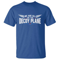 We Are All On The Decoy Plane T Shirt Aviation Humor