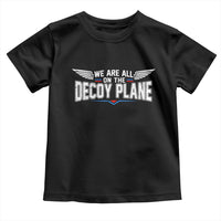 We Are All On The Decoy Plane Toddler T Shirt Aviation Humor