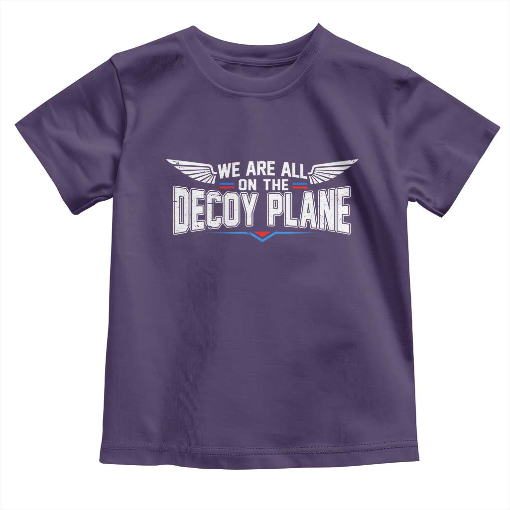 We Are All On The Decoy Plane Toddler T Shirt Aviation Humor