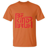 Unity Day Orange T Shirt Bruh Be Kind Anti Bullying Awareness Kindness - Wonder Print Shop