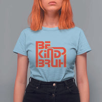 Unity Day Orange T Shirt For Women Bruh Be Kind Anti Bullying Awareness Kindness - Wonder Print Shop