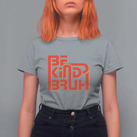 Unity Day Orange T Shirt For Women Bruh Be Kind Anti Bullying Awareness Kindness - Wonder Print Shop