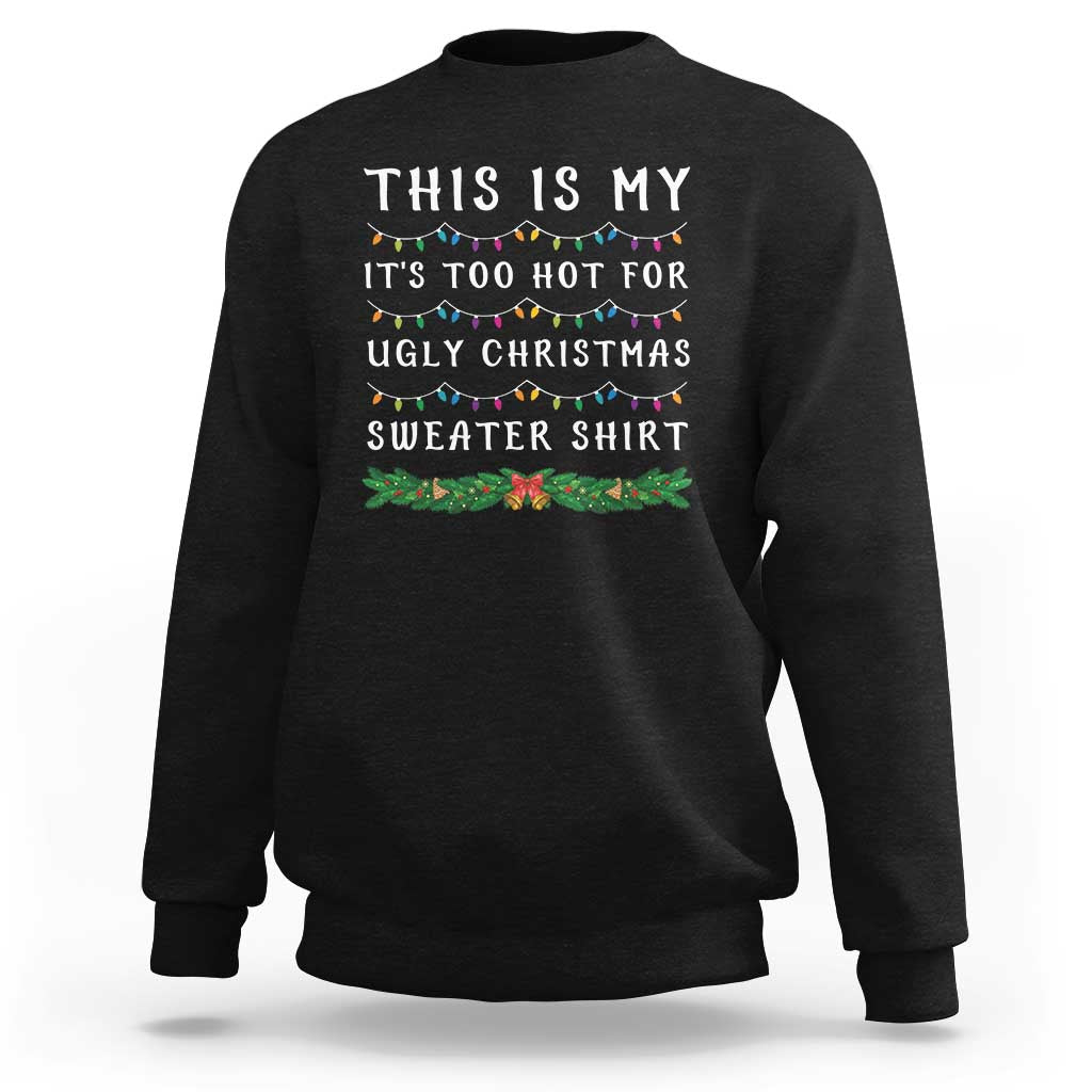 Funny Christmas Sweatshirt This Is My It's Too Hot For Ugly Christmas Sweater Shirt - Wonder Print Shop