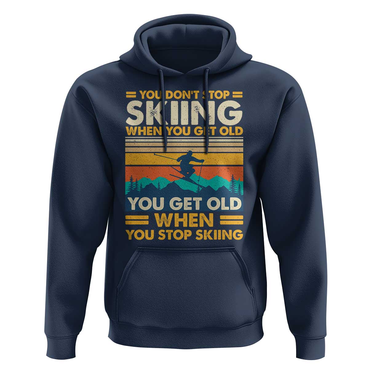 Funny You Dont Stop Skiing When You Get Old You Get Old When You Stop Skiing Hoodie - Wonder Print Shop
