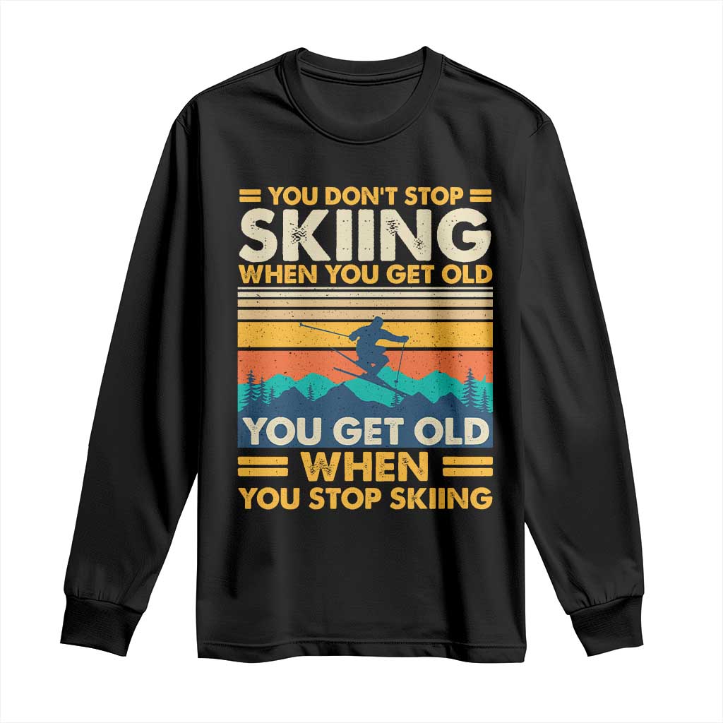 Funny You Dont Stop Skiing When You Get Old You Get Old When You Stop Skiing Long Sleeve Shirt - Wonder Print Shop