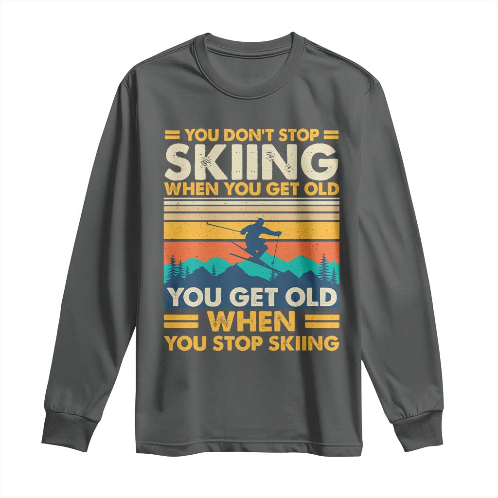 Funny You Dont Stop Skiing When You Get Old You Get Old When You Stop Skiing Long Sleeve Shirt - Wonder Print Shop