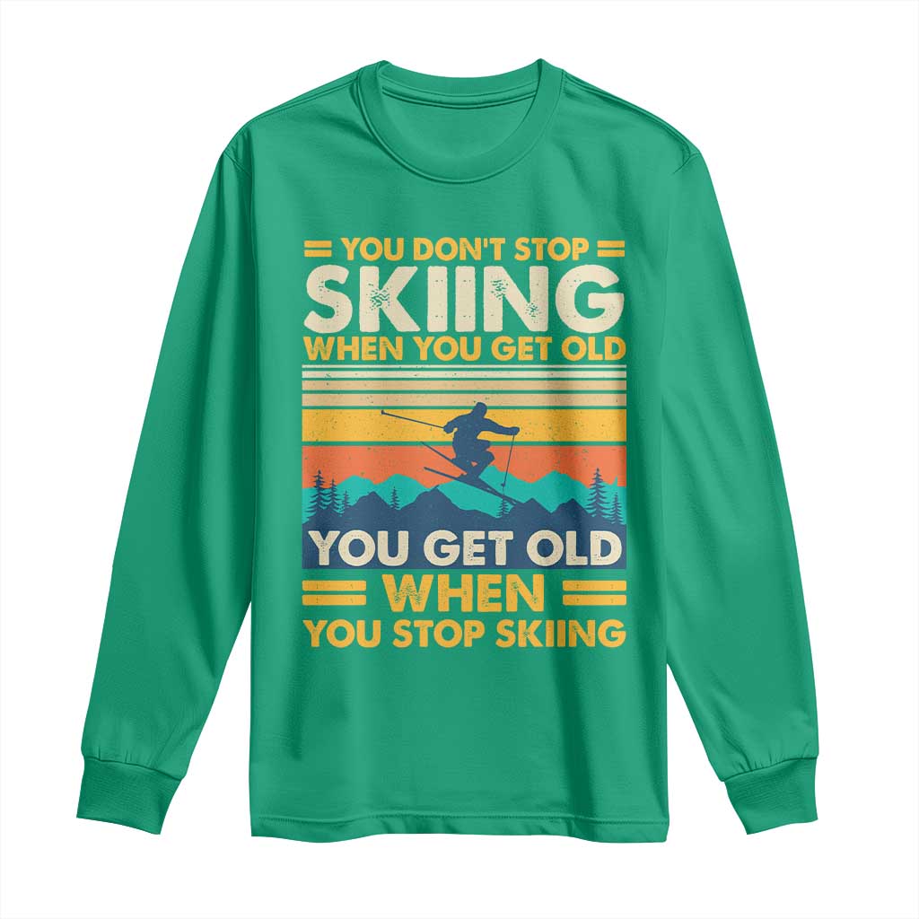 Funny You Dont Stop Skiing When You Get Old You Get Old When You Stop Skiing Long Sleeve Shirt - Wonder Print Shop