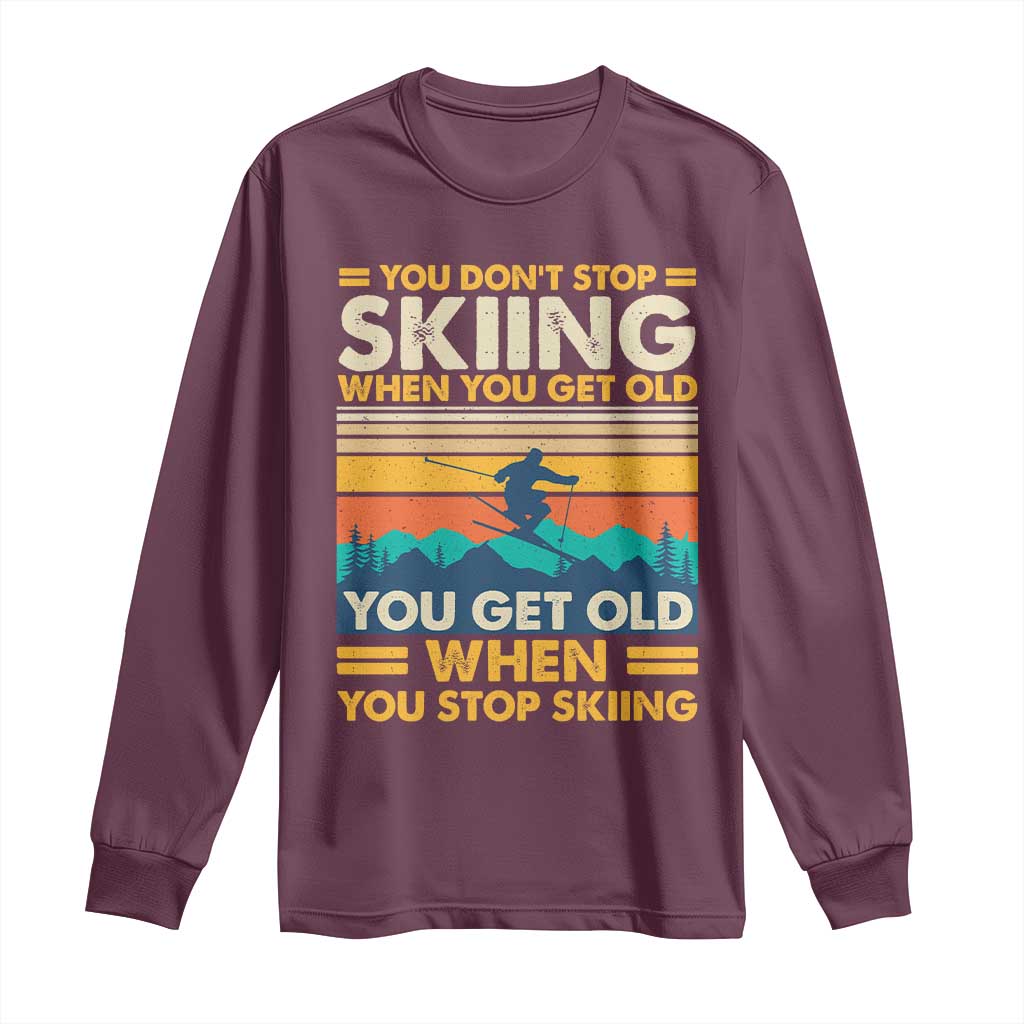 Funny You Dont Stop Skiing When You Get Old You Get Old When You Stop Skiing Long Sleeve Shirt - Wonder Print Shop