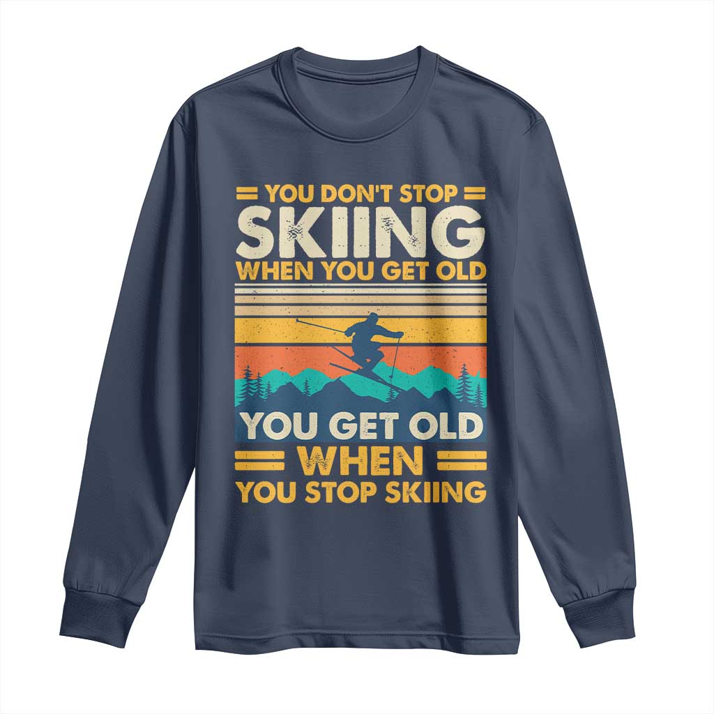 Funny You Dont Stop Skiing When You Get Old You Get Old When You Stop Skiing Long Sleeve Shirt - Wonder Print Shop