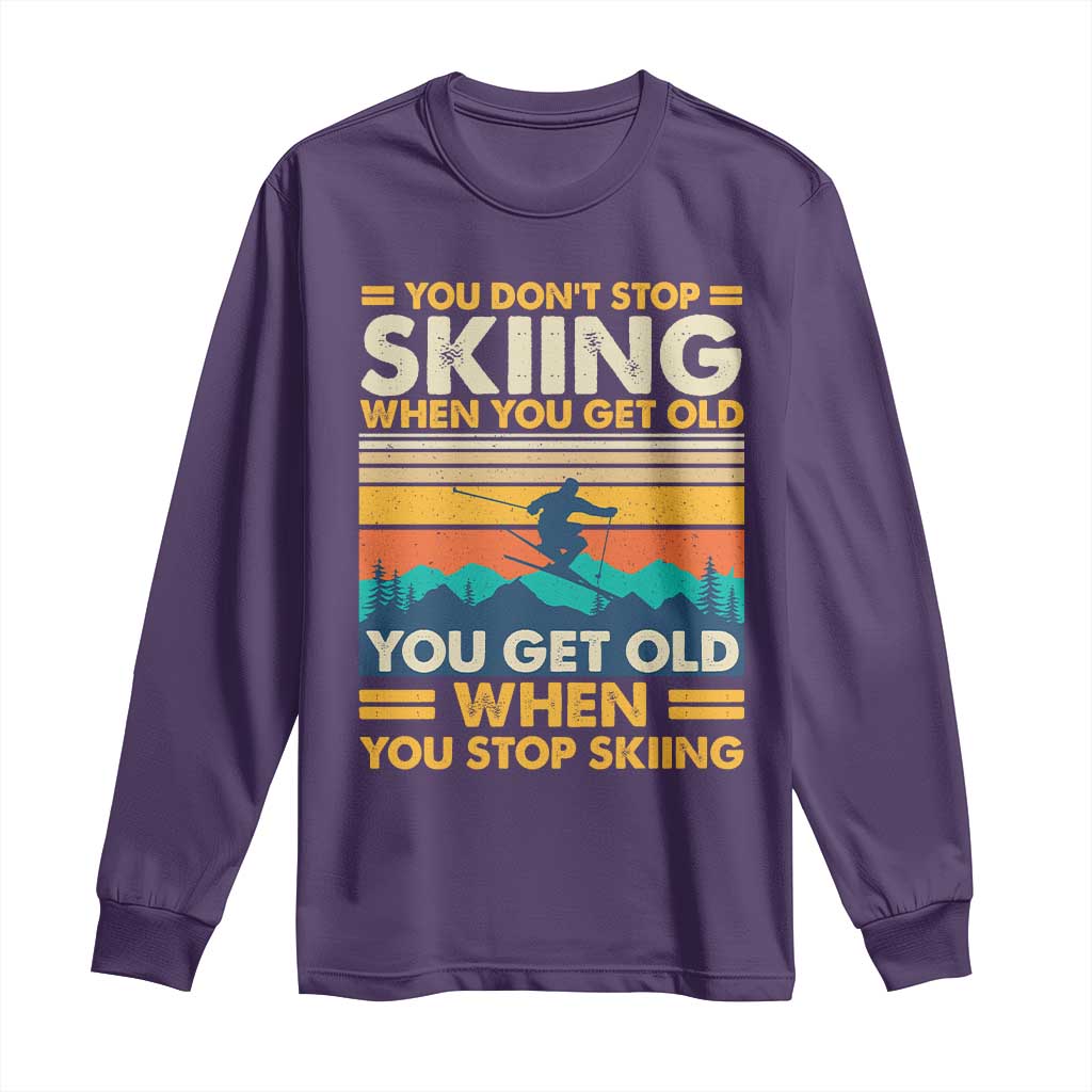 Funny You Dont Stop Skiing When You Get Old You Get Old When You Stop Skiing Long Sleeve Shirt - Wonder Print Shop