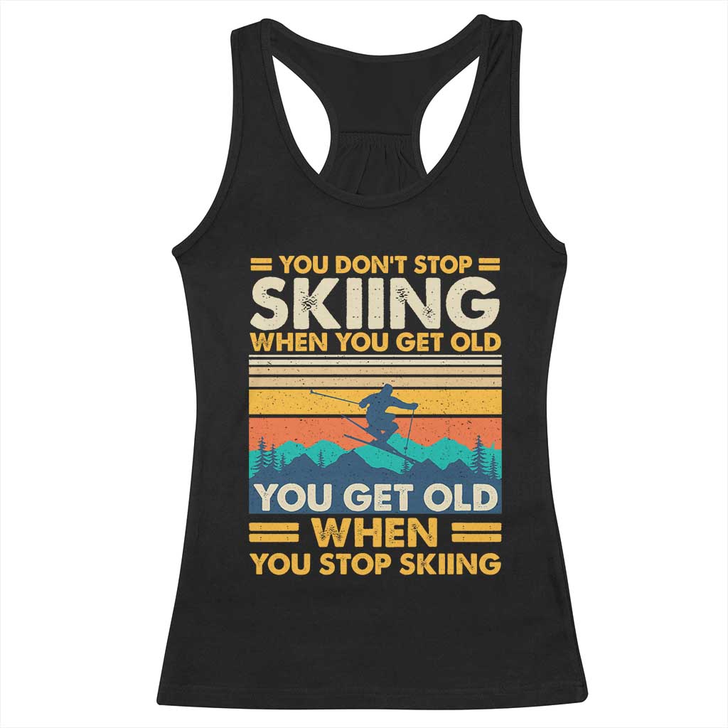 Funny You Dont Stop Skiing When You Get Old You Get Old When You Stop Skiing Racerback Tank Top - Wonder Print Shop