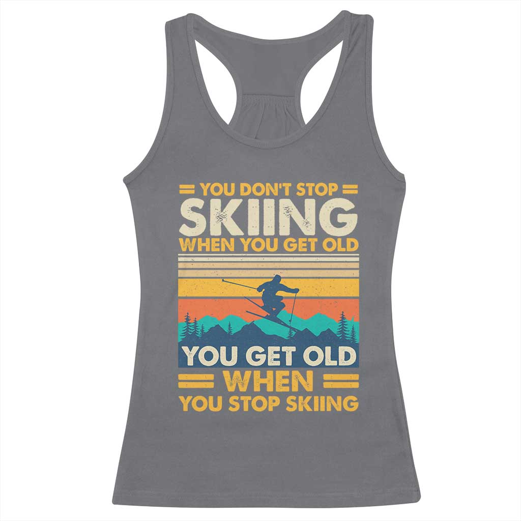 Funny You Dont Stop Skiing When You Get Old You Get Old When You Stop Skiing Racerback Tank Top - Wonder Print Shop