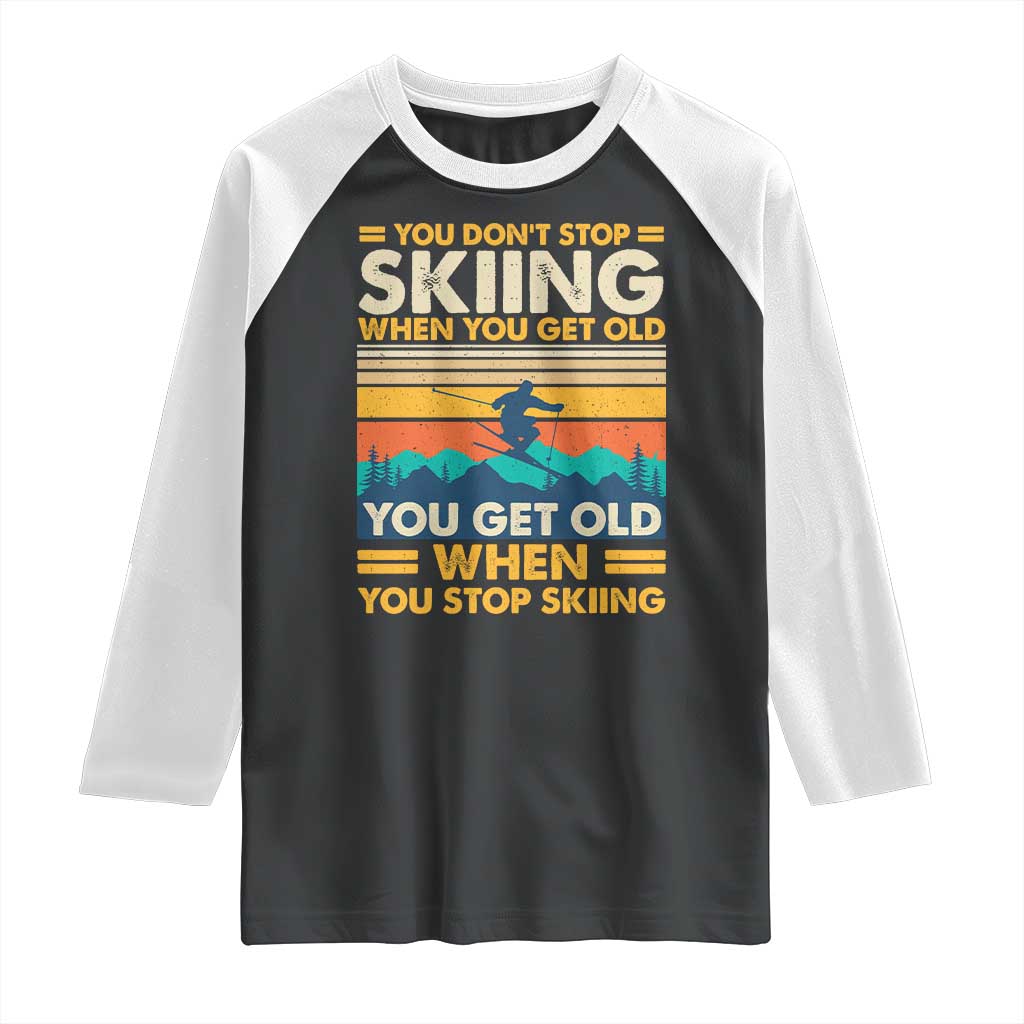 Funny You Dont Stop Skiing When You Get Old You Get Old When You Stop Skiing Raglan Shirt - Wonder Print Shop