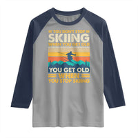 Funny You Dont Stop Skiing When You Get Old You Get Old When You Stop Skiing Raglan Shirt - Wonder Print Shop