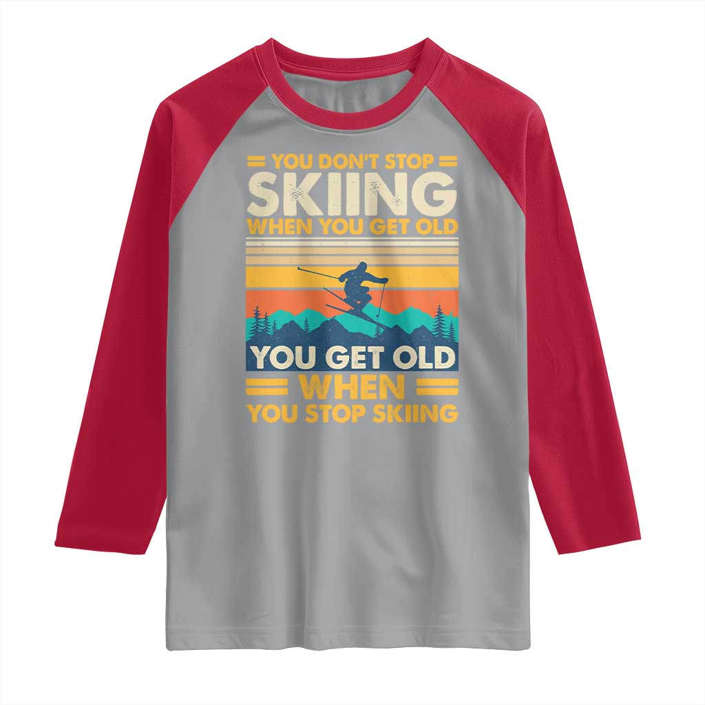 Funny You Dont Stop Skiing When You Get Old You Get Old When You Stop Skiing Raglan Shirt - Wonder Print Shop