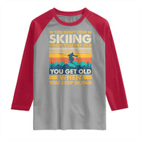Funny You Dont Stop Skiing When You Get Old You Get Old When You Stop Skiing Raglan Shirt - Wonder Print Shop