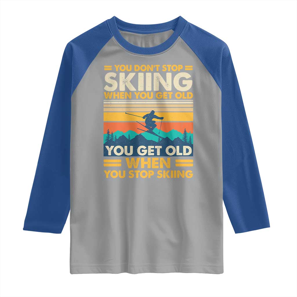 Funny You Dont Stop Skiing When You Get Old You Get Old When You Stop Skiing Raglan Shirt - Wonder Print Shop