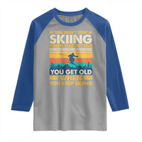 Funny You Dont Stop Skiing When You Get Old You Get Old When You Stop Skiing Raglan Shirt - Wonder Print Shop