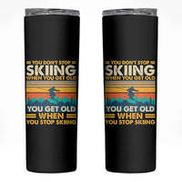 Funny You Dont Stop Skiing When You Get Old You Get Old When You Stop Skiing Skinny Tumbler - Wonder Print Shop