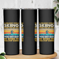 Funny You Dont Stop Skiing When You Get Old You Get Old When You Stop Skiing Skinny Tumbler - Wonder Print Shop