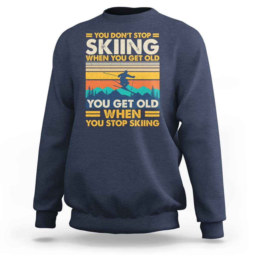 Funny You Dont Stop Skiing When You Get Old You Get Old When You Stop Skiing Sweatshirt - Wonder Print Shop