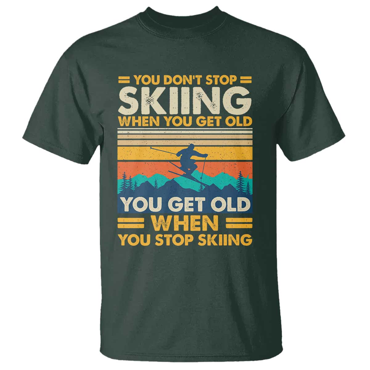 Funny You Dont Stop Skiing When You Get Old You Get Old When You Stop Skiing T Shirt - Wonder Print Shop