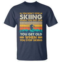 Funny You Dont Stop Skiing When You Get Old You Get Old When You Stop Skiing T Shirt - Wonder Print Shop