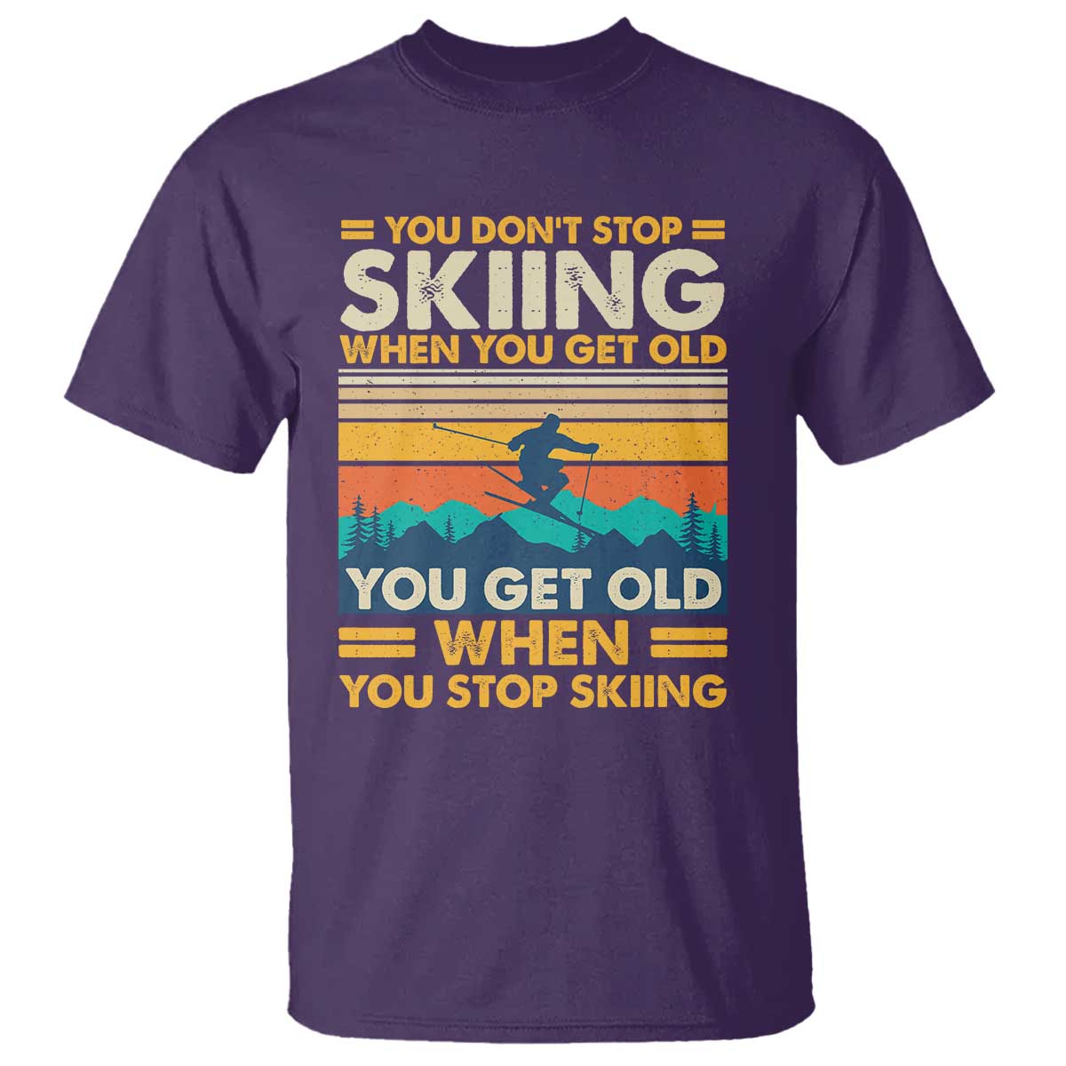 Funny You Dont Stop Skiing When You Get Old You Get Old When You Stop Skiing T Shirt - Wonder Print Shop