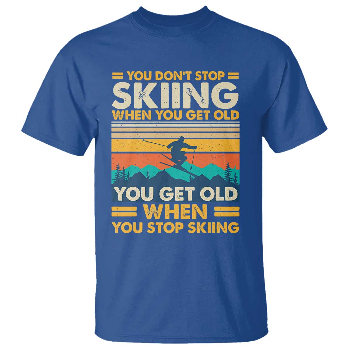 Funny You Dont Stop Skiing When You Get Old You Get Old When You Stop Skiing T Shirt - Wonder Print Shop