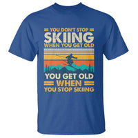 Funny You Dont Stop Skiing When You Get Old You Get Old When You Stop Skiing T Shirt - Wonder Print Shop
