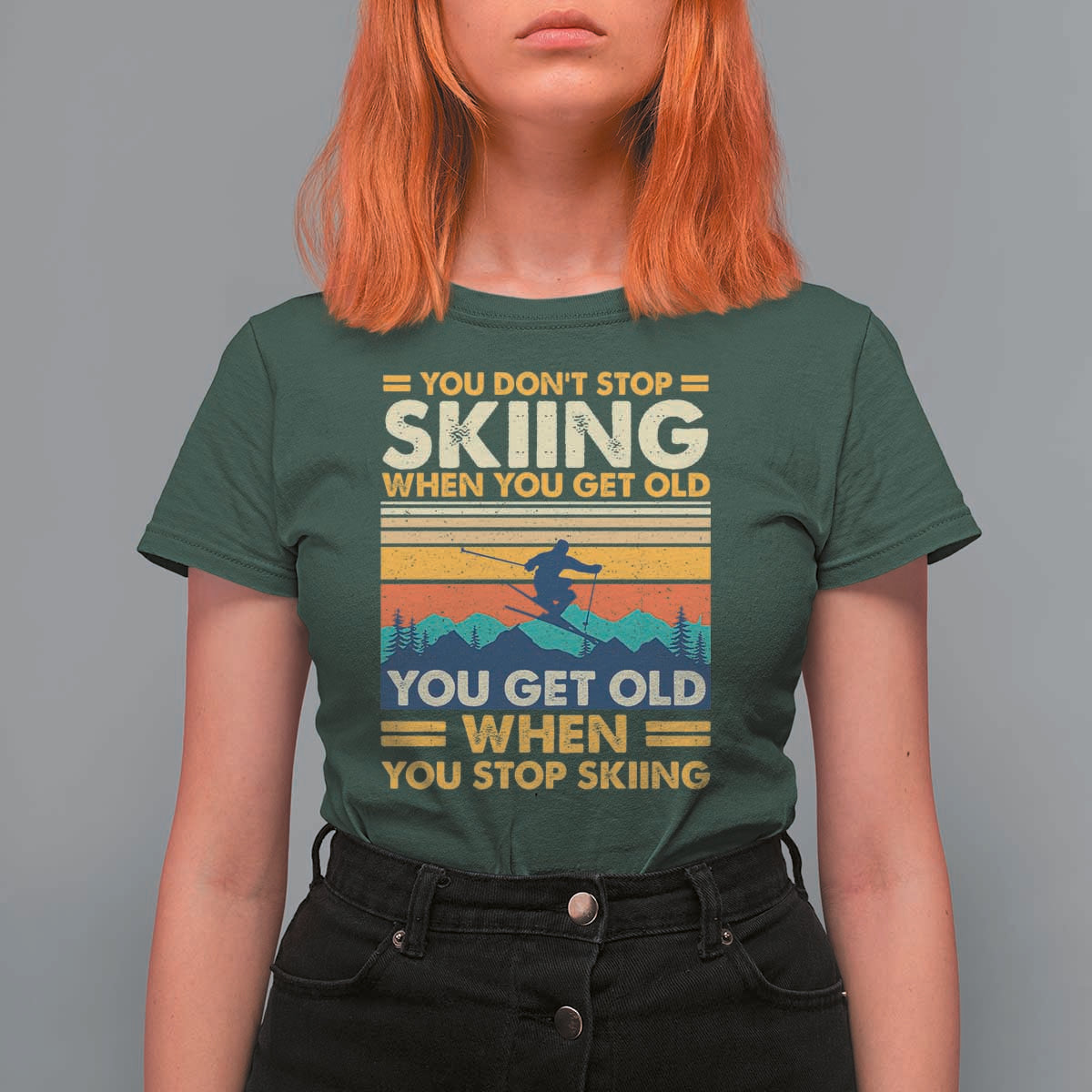 Funny You Dont Stop Skiing When You Get Old You Get Old When You Stop Skiing T Shirt For Women - Wonder Print Shop