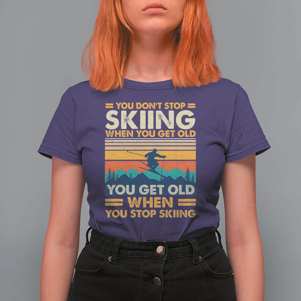 Funny You Dont Stop Skiing When You Get Old You Get Old When You Stop Skiing T Shirt For Women - Wonder Print Shop