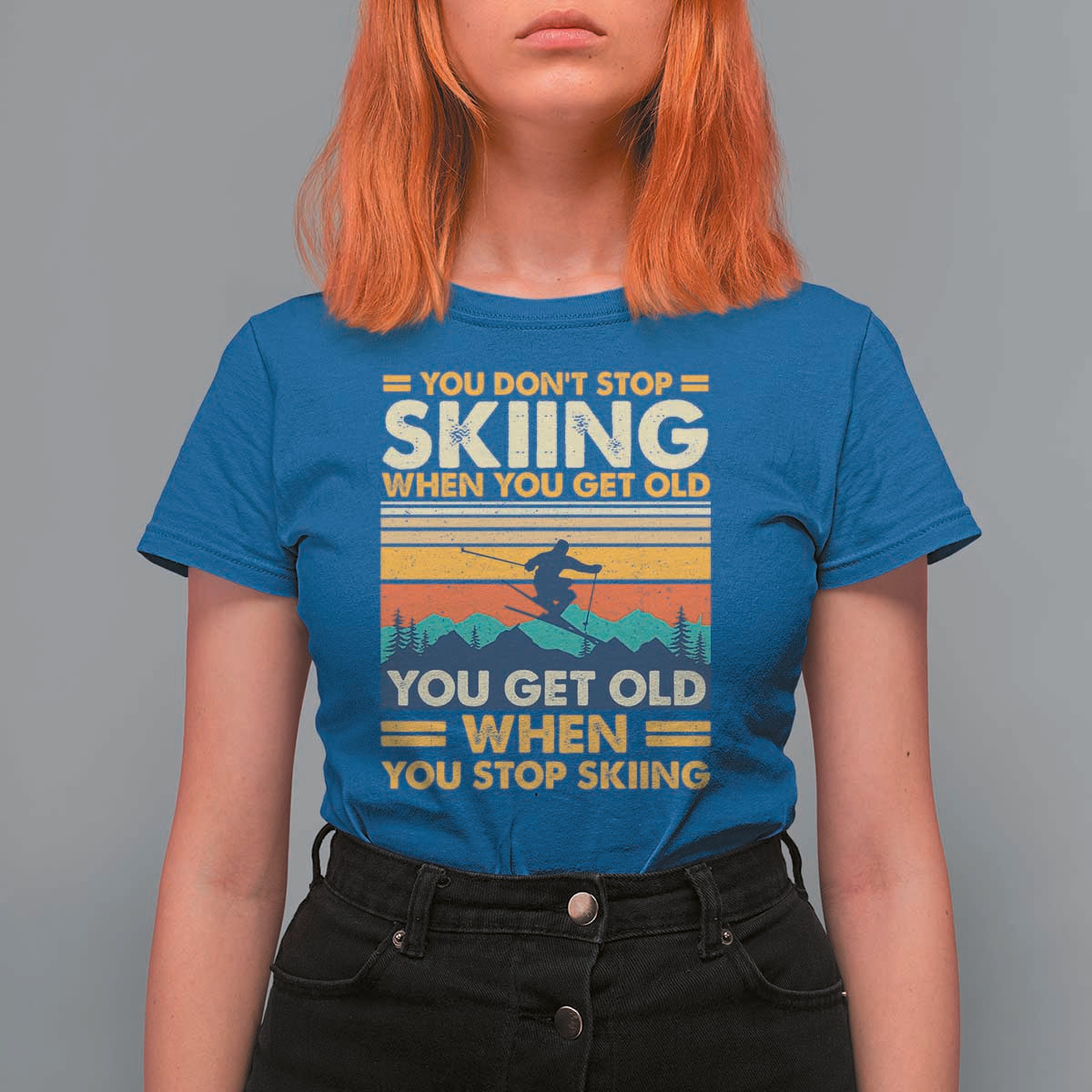 Funny You Dont Stop Skiing When You Get Old You Get Old When You Stop Skiing T Shirt For Women - Wonder Print Shop