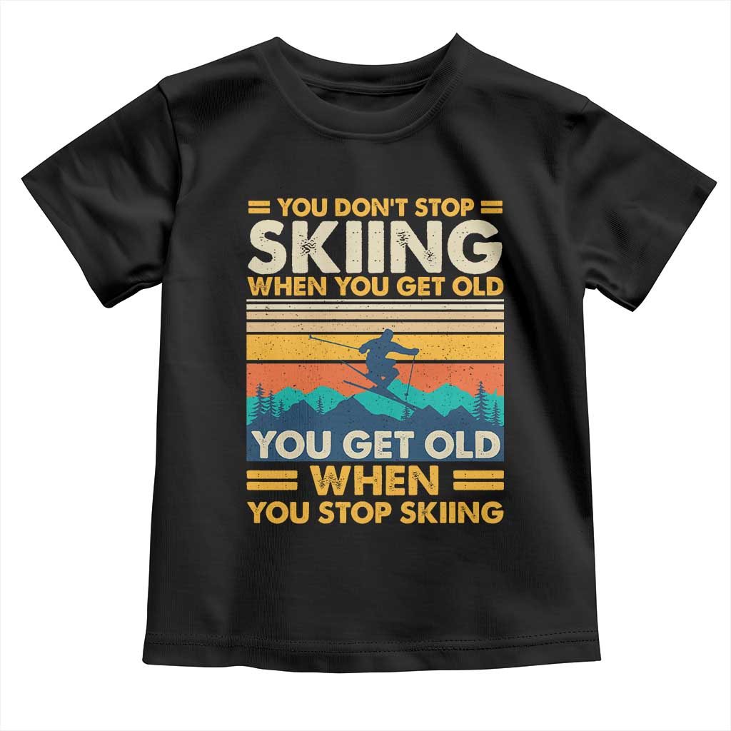 Funny You Dont Stop Skiing When You Get Old You Get Old When You Stop Skiing Toddler T Shirt - Wonder Print Shop