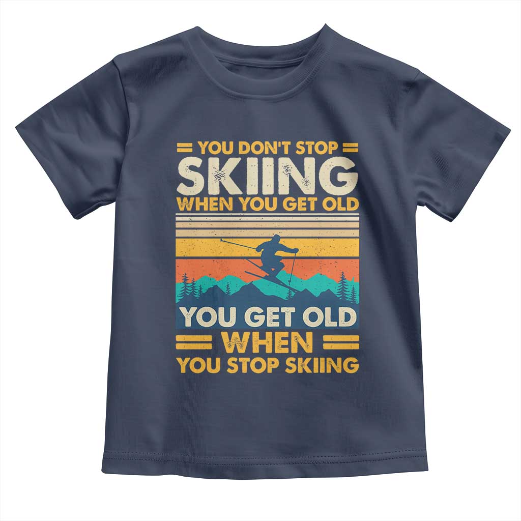 Funny You Dont Stop Skiing When You Get Old You Get Old When You Stop Skiing Toddler T Shirt - Wonder Print Shop