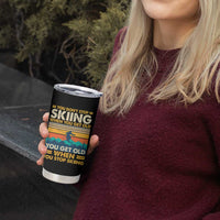 Funny You Dont Stop Skiing When You Get Old You Get Old When You Stop Skiing Tumbler Cup - Wonder Print Shop