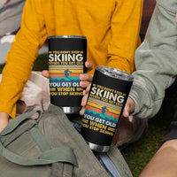 Funny You Dont Stop Skiing When You Get Old You Get Old When You Stop Skiing Tumbler Cup - Wonder Print Shop